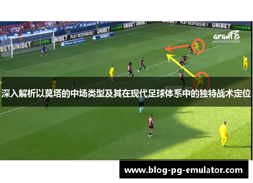 深入解析以莫塔的中场类型及其在现代足球体系中的独特战术定位 深入解析以莫塔的中场类型及其在现代足球体系中的独特战术定位